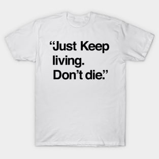 Just keep living. Don't die. Funny T-shirt T-Shirt